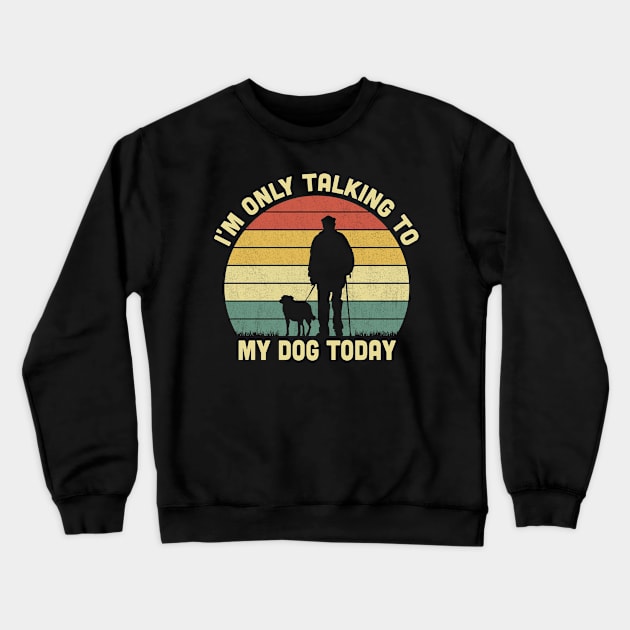 I'm Only Talking To My Dog Today Vintage Crewneck Sweatshirt by Vcormier